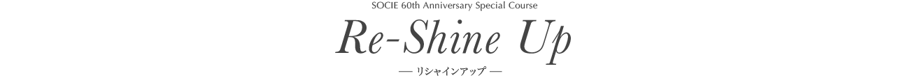 SOCIE 60th Anniversary Special Course Re-Shine Up -リシャインアップ-
