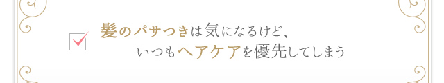 髪のパサつきは気になるけど、いつもヘアケアを優先してしまう